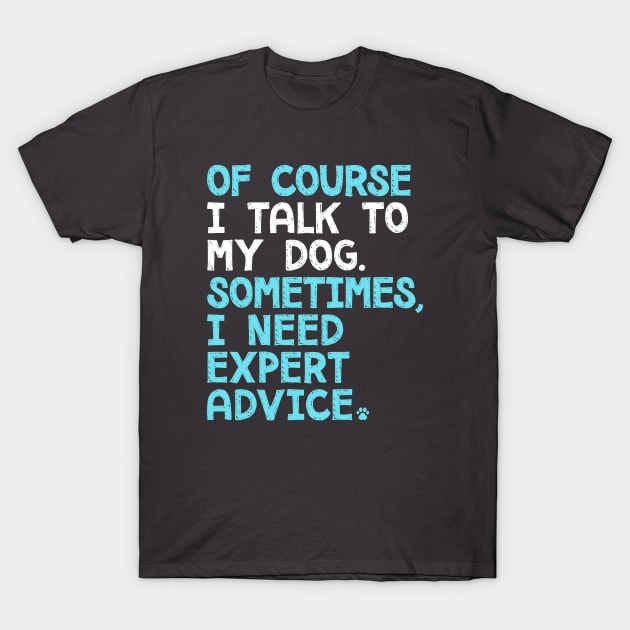 Of Course I Talk To My Dog T-Shirt by mamita